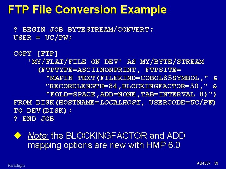 FTP File Conversion Example ? BEGIN JOB BYTESTREAM/CONVERT; USER = UC/PW; COPY [FTP] 'MY/FLAT/FILE