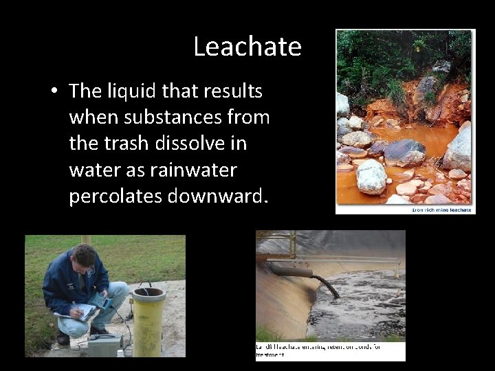 Leachate • The liquid that results when substances from the trash dissolve in water