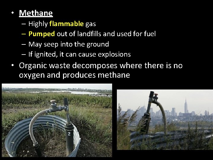  • Methane – Highly flammable gas – Pumped out of landfills and used