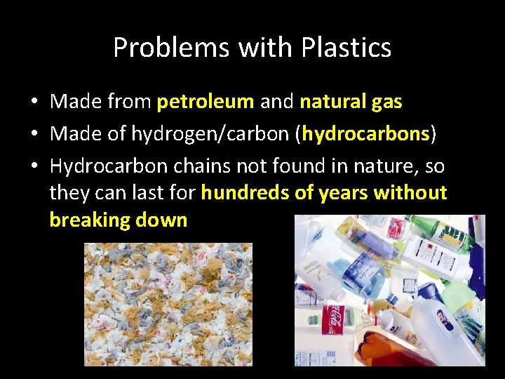 Problems with Plastics • Made from petroleum and natural gas • Made of hydrogen/carbon