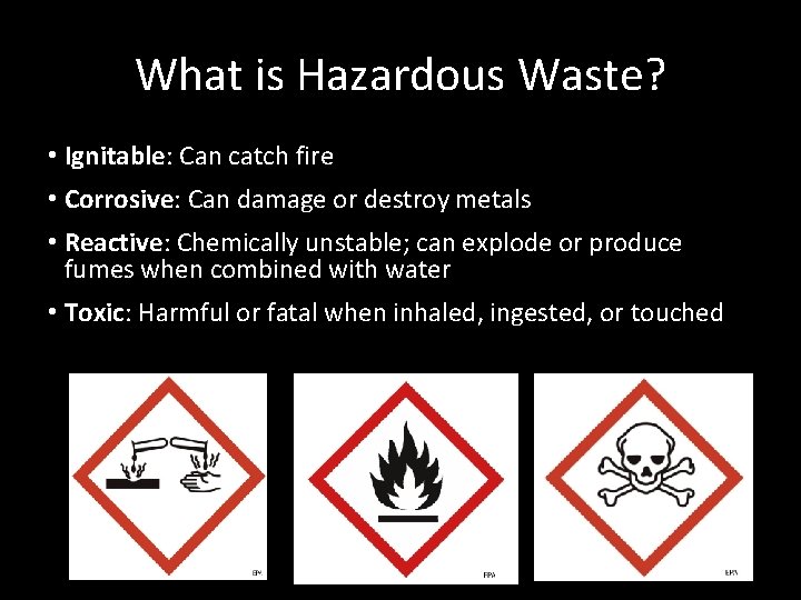 What is Hazardous Waste? • Ignitable: Can catch fire • Corrosive: Can damage or