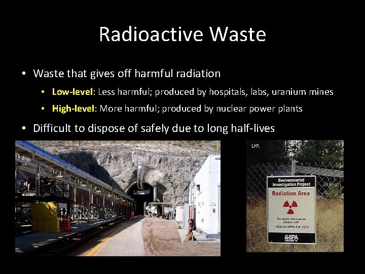 Radioactive Waste • Waste that gives off harmful radiation • Low-level: Less harmful; produced