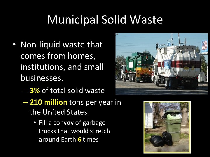 Municipal Solid Waste • Non-liquid waste that comes from homes, institutions, and small businesses.