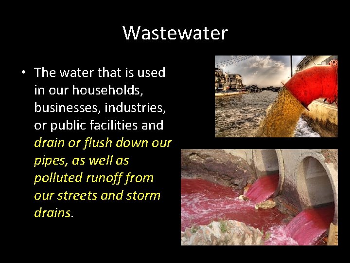 Wastewater • The water that is used in our households, businesses, industries, or public