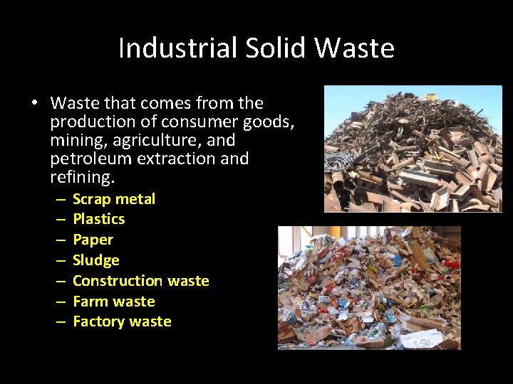 Industrial Solid Waste • Waste that comes from the production of consumer goods, mining,