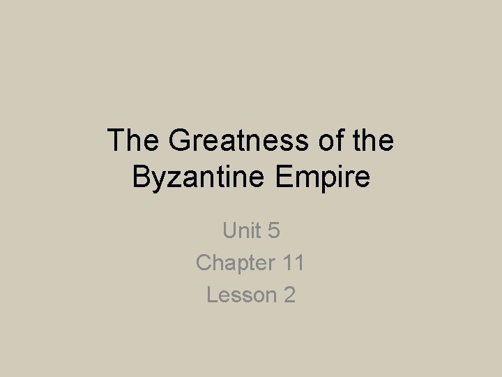 The Greatness of the Byzantine Empire Unit 5 Chapter 11 Lesson 2 
