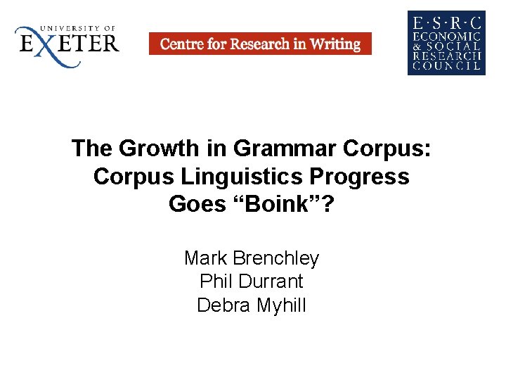 The Growth in Grammar Corpus: Corpus Linguistics Progress Goes “Boink”? Mark Brenchley Phil Durrant