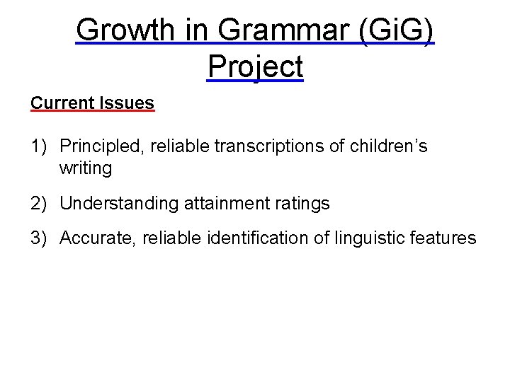 Growth in Grammar (Gi. G) Project Current Issues 1) Principled, reliable transcriptions of children’s