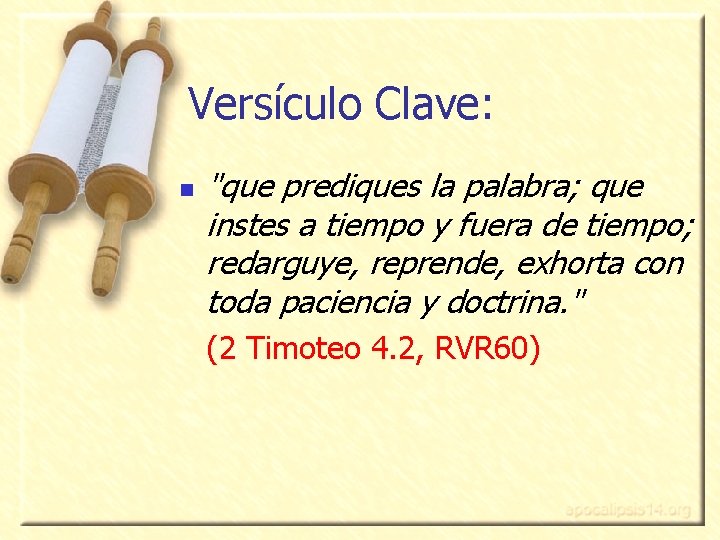 Versículo Clave: n "que prediques la palabra; que instes a tiempo y fuera de