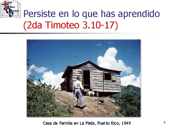 Persiste en lo que has aprendido (2 da Timoteo 3. 10 -17) Casa de