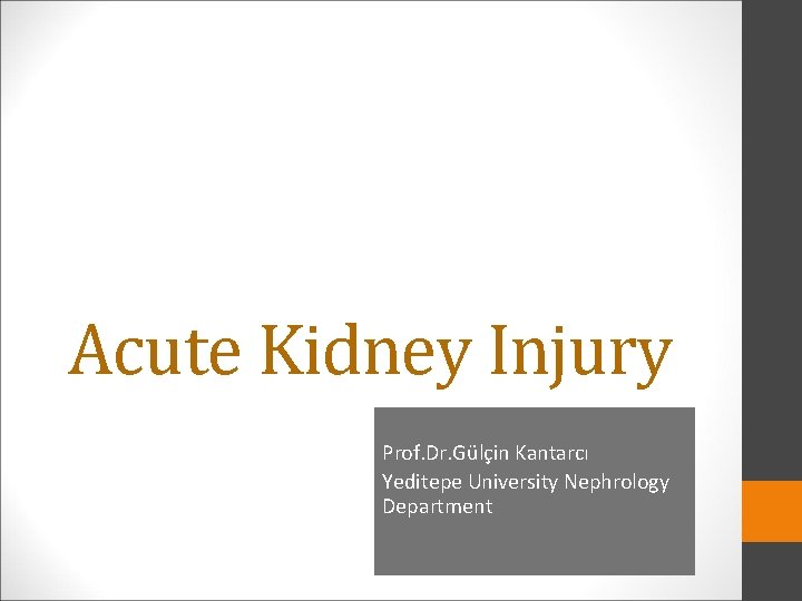 Acute Kidney Injury Prof. Dr. Gülçin Kantarcı Yeditepe University Nephrology Department 