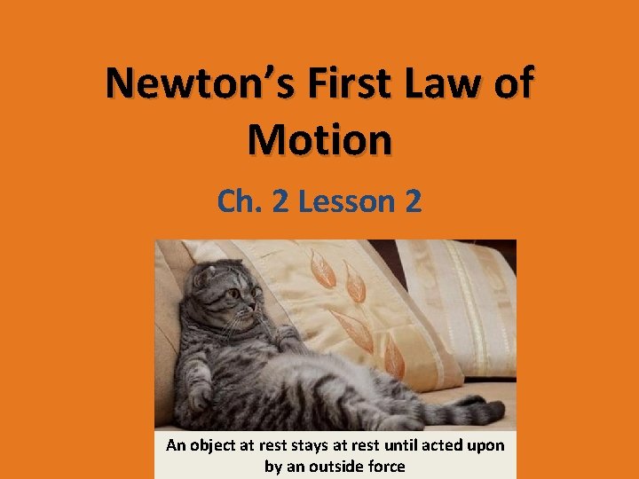 Newton’s First Law of Motion Ch. 2 Lesson 2 An object at rest stays