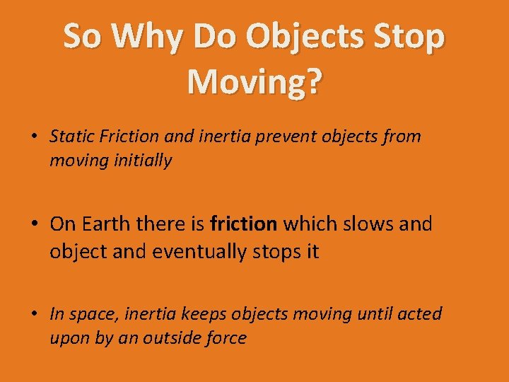 So Why Do Objects Stop Moving? • Static Friction and inertia prevent objects from