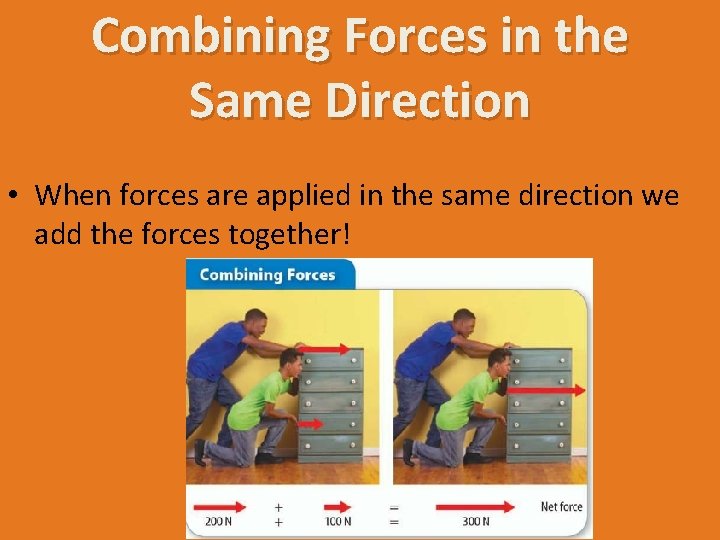 Combining Forces in the Same Direction • When forces are applied in the same