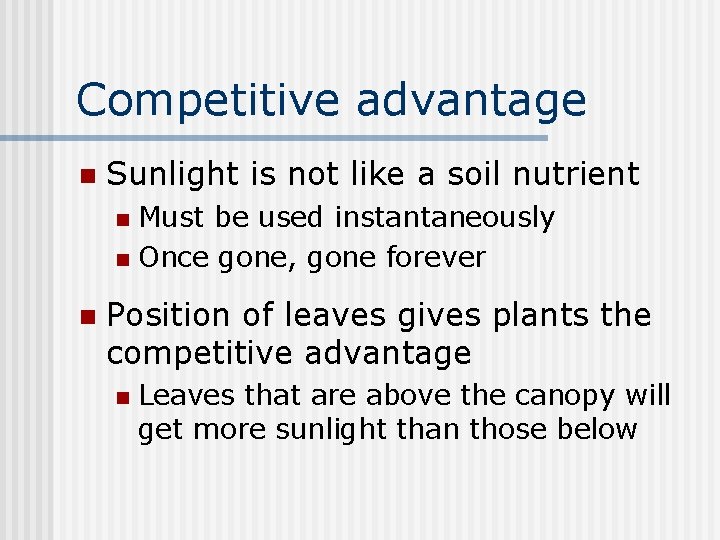 Competitive advantage n Sunlight is not like a soil nutrient Must be used instantaneously