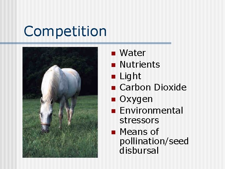 Competition n n n Water Nutrients Light Carbon Dioxide Oxygen Environmental stressors Means of