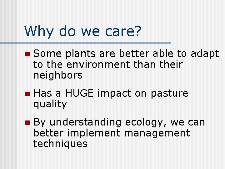 Why do we care? n Some plants are better able to adapt to the