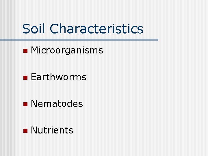 Soil Characteristics n Microorganisms n Earthworms n Nematodes n Nutrients 