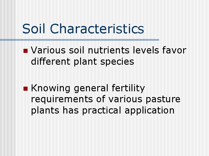 Soil Characteristics n Various soil nutrients levels favor different plant species n Knowing general