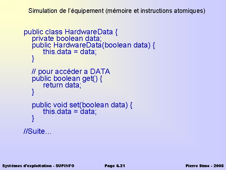 Simulation de l’équipement (mémoire et instructions atomiques) public class Hardware. Data { private boolean