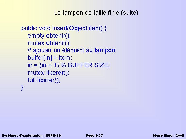 Le tampon de taille finie (suite) public void insert(Object item) { empty. obtenir(); mutex.