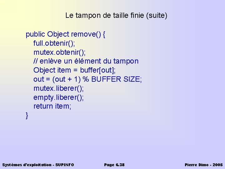 Le tampon de taille finie (suite) public Object remove() { full. obtenir(); mutex. obtenir();