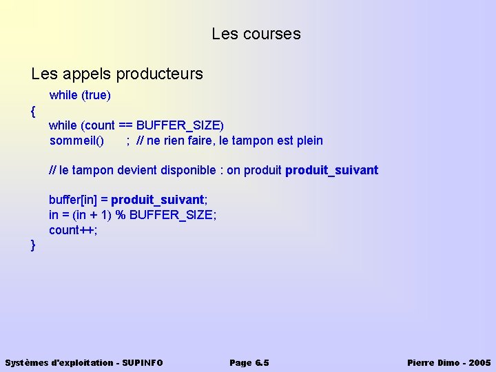 Les courses Les appels producteurs while (true) { while (count == BUFFER_SIZE) sommeil() ;