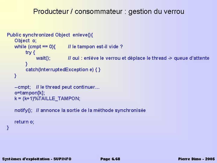 Producteur / consommateur : gestion du verrou Public synchronized Object enleve(){ Object o; while