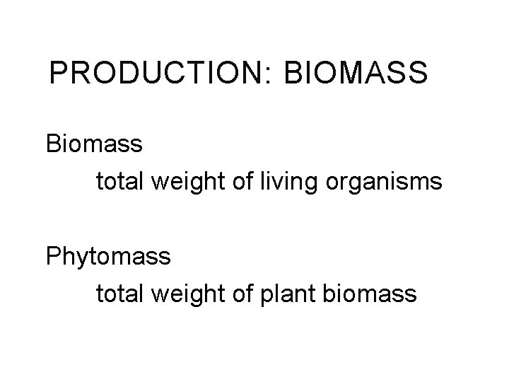 PRODUCTION: BIOMASS Biomass total weight of living organisms Phytomass total weight of plant biomass