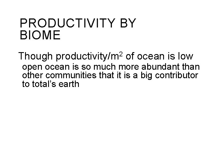 PRODUCTIVITY BY BIOME Though productivity/m 2 of ocean is low open ocean is so