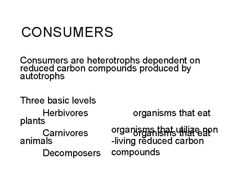 CONSUMERS Consumers are heterotrophs dependent on reduced carbon compounds produced by autotrophs Three basic