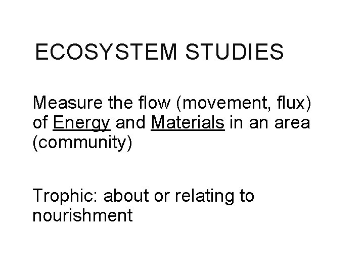 ECOSYSTEM STUDIES Measure the flow (movement, flux) of Energy and Materials in an area