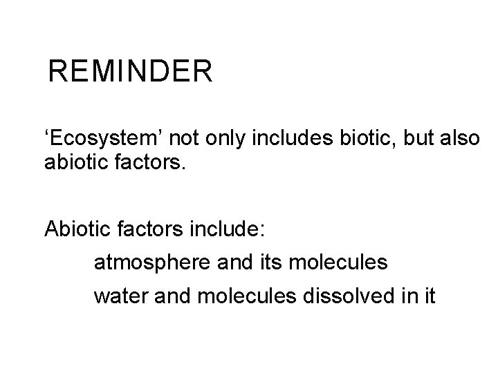 REMINDER ‘Ecosystem’ not only includes biotic, but also abiotic factors. Abiotic factors include: atmosphere