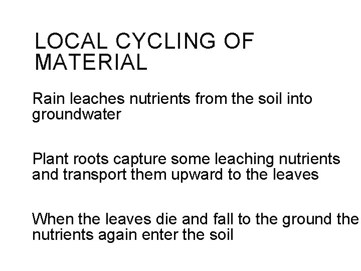 LOCAL CYCLING OF MATERIAL Rain leaches nutrients from the soil into groundwater Plant roots