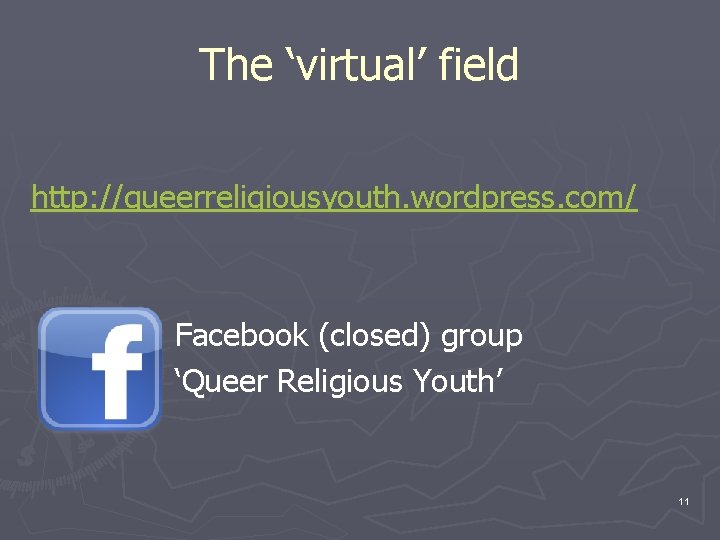 The ‘virtual’ field http: //queerreligiousyouth. wordpress. com/ Facebook (closed) group ‘Queer Religious Youth’ 11