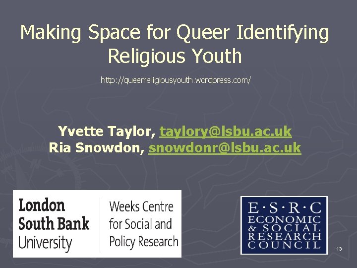 Making Space for Queer Identifying Religious Youth http: //queerreligiousyouth. wordpress. com/ Yvette Taylor, taylory@lsbu.