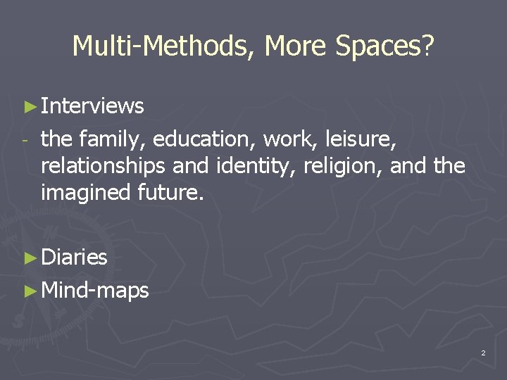 Multi-Methods, More Spaces? ► Interviews - the family, education, work, leisure, relationships and identity,