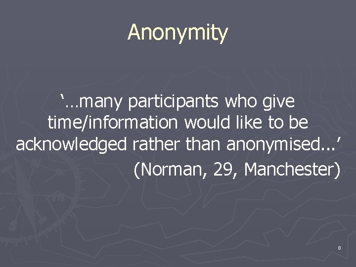 Anonymity ‘…many participants who give time/information would like to be acknowledged rather than anonymised.