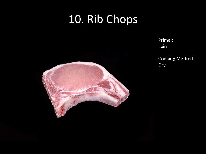 10. Rib Chops Primal: Loin Cooking Method: Dry 