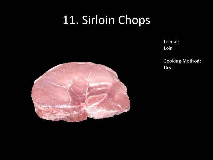 11. Sirloin Chops Primal: Loin Cooking Method: Dry 