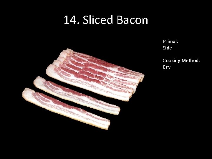 14. Sliced Bacon Primal: Side Cooking Method: Dry 