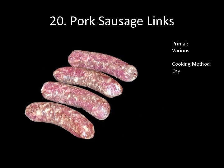 20. Pork Sausage Links Primal: Various Cooking Method: Dry 