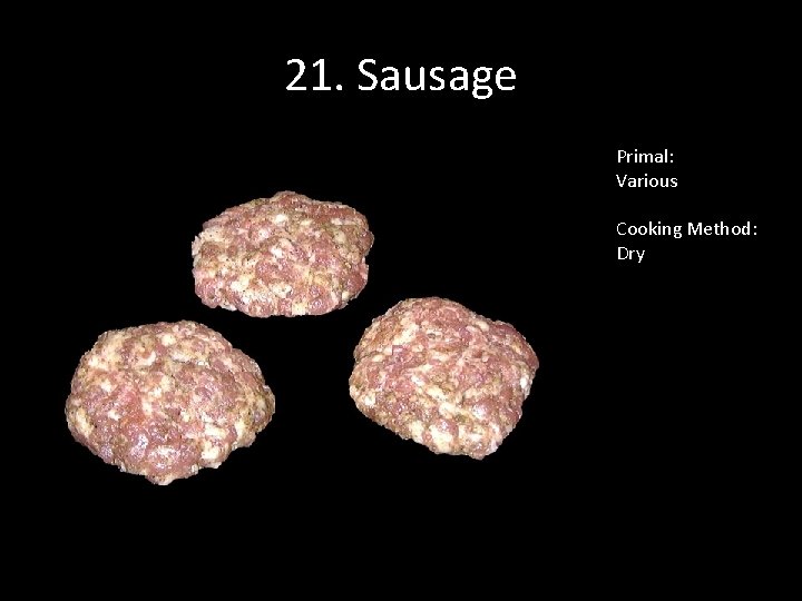 21. Sausage Primal: Various Cooking Method: Dry 