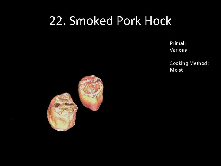 22. Smoked Pork Hock Primal: Various Cooking Method: Moist 