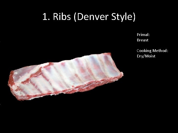 1. Ribs (Denver Style) Primal: Breast Cooking Method: Dry/Moist 