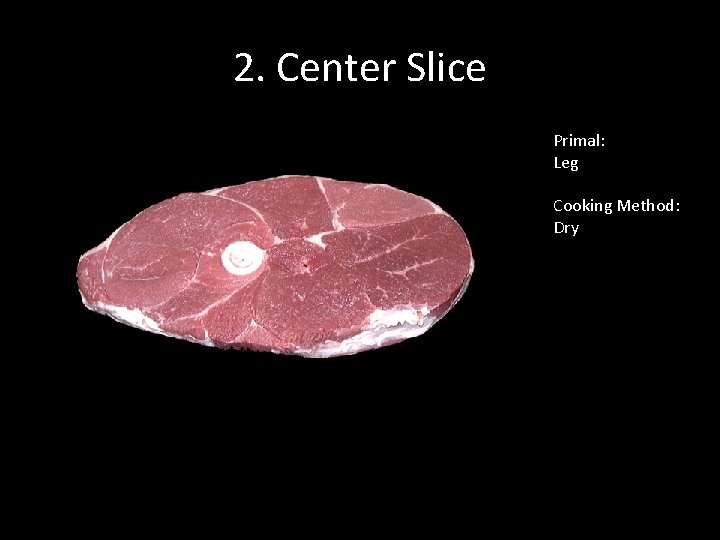 2. Center Slice Primal: Leg Cooking Method: Dry 