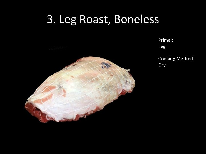 3. Leg Roast, Boneless Primal: Leg Cooking Method: Dry 