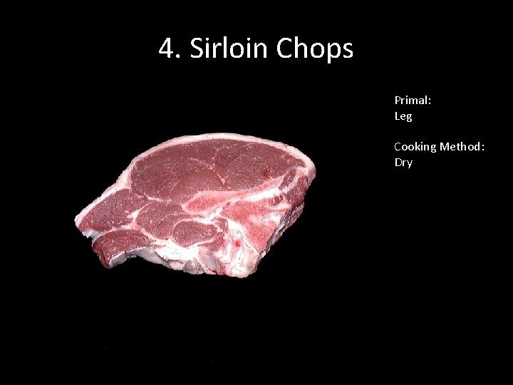 4. Sirloin Chops Primal: Leg Cooking Method: Dry 