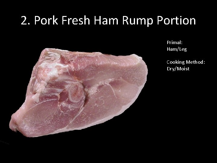 2. Pork Fresh Ham Rump Portion Primal: Ham/Leg Cooking Method: Dry/Moist 