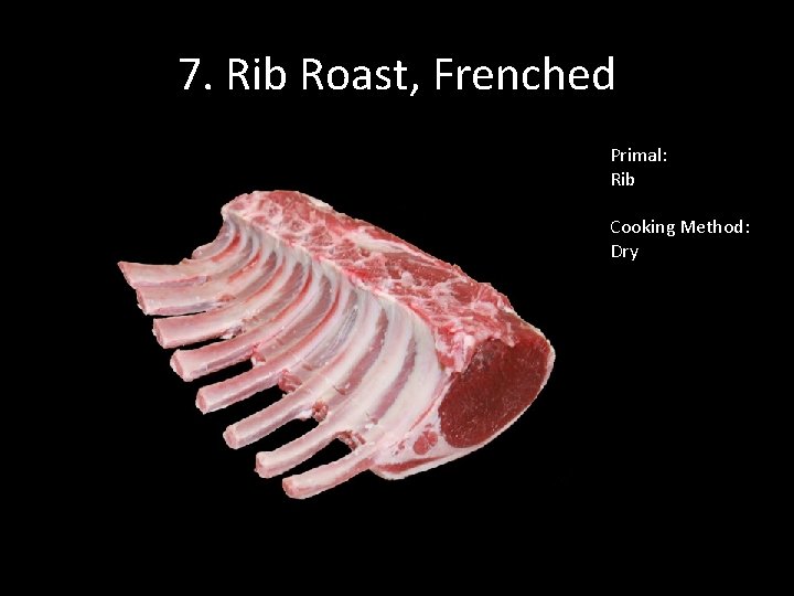 7. Rib Roast, Frenched Primal: Rib Cooking Method: Dry 